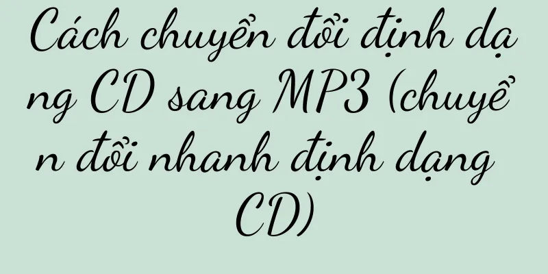Cách chuyển đổi định dạng CD sang MP3 (chuyển đổi nhanh định dạng CD)