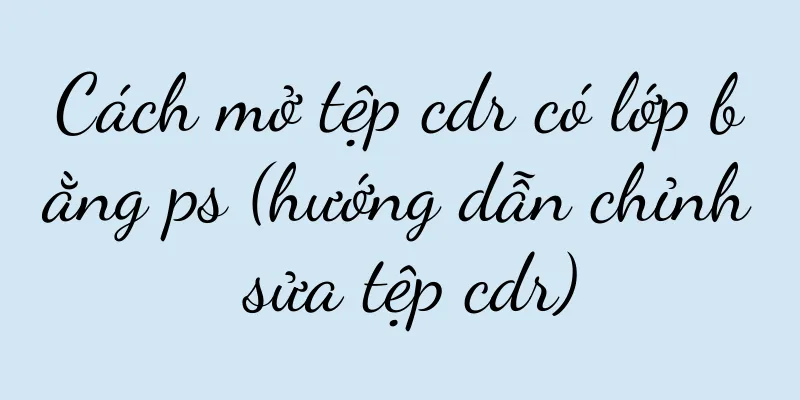 Cách mở tệp cdr có lớp bằng ps (hướng dẫn chỉnh sửa tệp cdr)