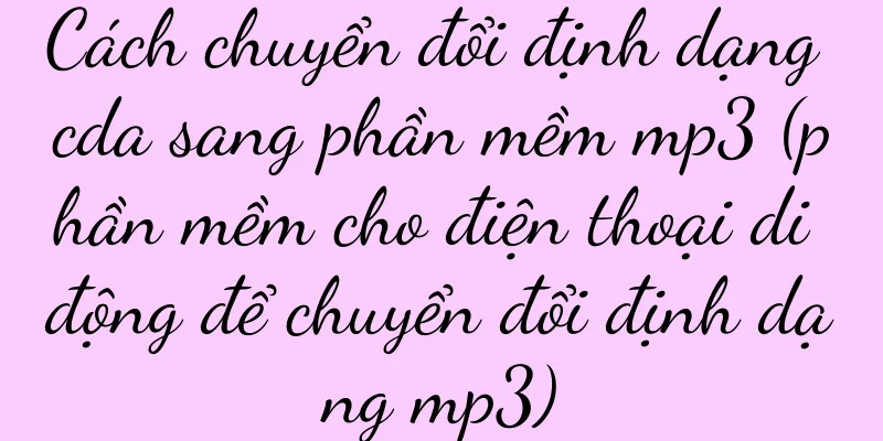 Cách chuyển đổi định dạng cda sang phần mềm mp3 (phần mềm cho điện thoại di động để chuyển đổi định dạng mp3)