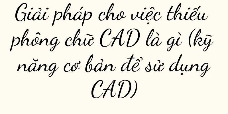 Giải pháp cho việc thiếu phông chữ CAD là gì (kỹ năng cơ bản để sử dụng CAD)