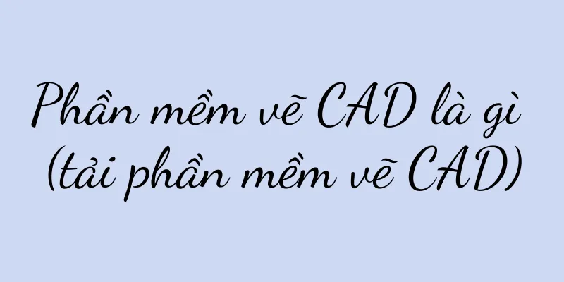 Phần mềm vẽ CAD là gì (tải phần mềm vẽ CAD)