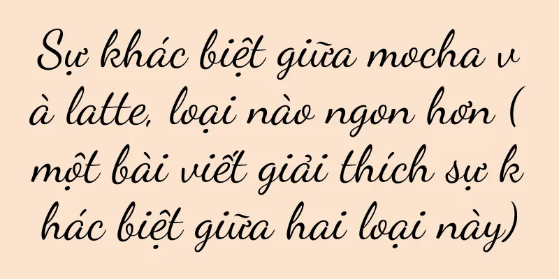 Sự khác biệt giữa mocha và latte, loại nào ngon hơn (một bài viết giải thích sự khác biệt giữa hai loại này)