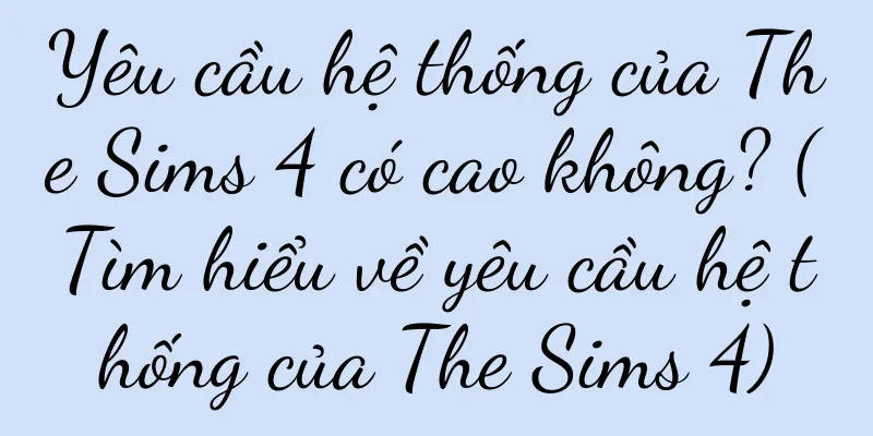 Yêu cầu hệ thống của The Sims 4 có cao không? (Tìm hiểu về yêu cầu hệ thống của The Sims 4)