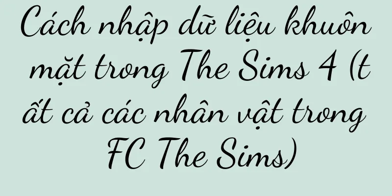 Cách nhập dữ liệu khuôn mặt trong The Sims 4 (tất cả các nhân vật trong FC The Sims)