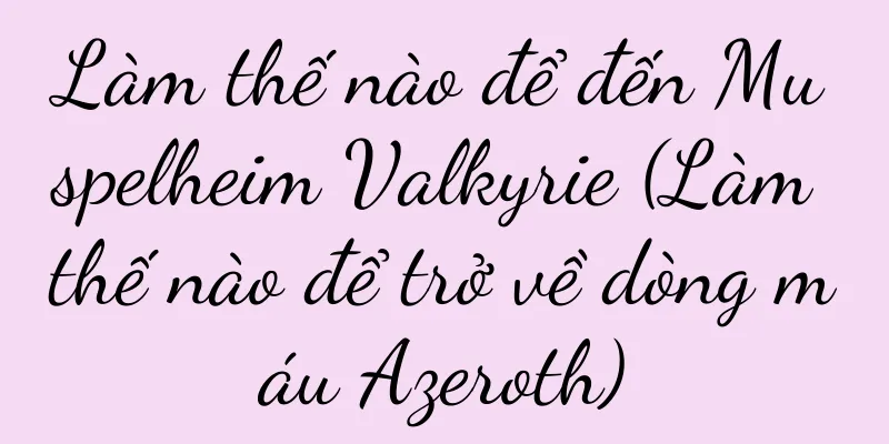 Làm thế nào để đến Muspelheim Valkyrie (Làm thế nào để trở về dòng máu Azeroth)