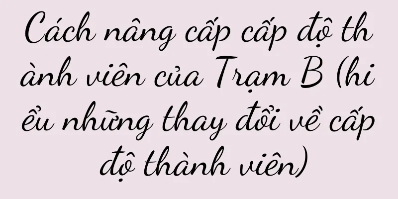 Cách nâng cấp cấp độ thành viên của Trạm B (hiểu những thay đổi về cấp độ thành viên)