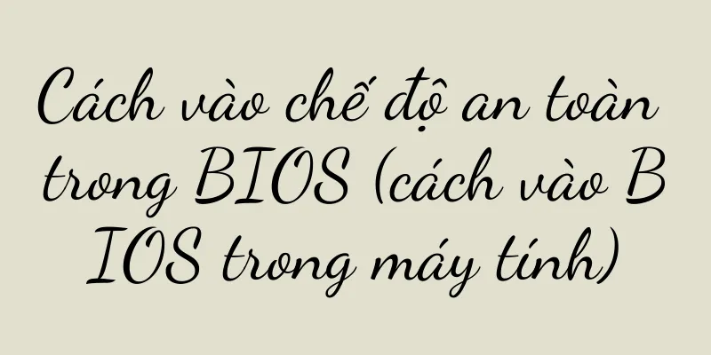 Cách vào chế độ an toàn trong BIOS (cách vào BIOS trong máy tính)