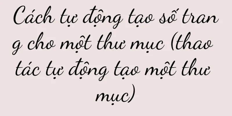 Cách tự động tạo số trang cho một thư mục (thao tác tự động tạo một thư mục)