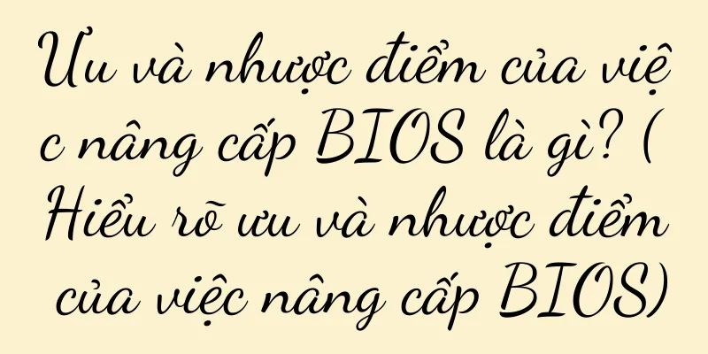 Ưu và nhược điểm của việc nâng cấp BIOS là gì? (Hiểu rõ ưu và nhược điểm của việc nâng cấp BIOS)