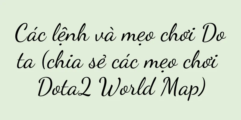 Các lệnh và mẹo chơi Dota (chia sẻ các mẹo chơi Dota2 World Map)