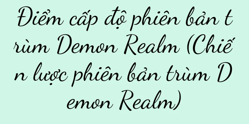 Điểm cấp độ phiên bản trùm Demon Realm (Chiến lược phiên bản trùm Demon Realm)