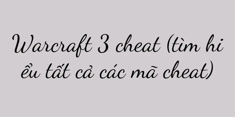 Warcraft 3 cheat (tìm hiểu tất cả các mã cheat)