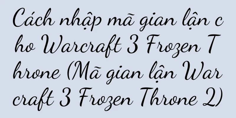 Cách nhập mã gian lận cho Warcraft 3 Frozen Throne (Mã gian lận Warcraft 3 Frozen Throne 2)