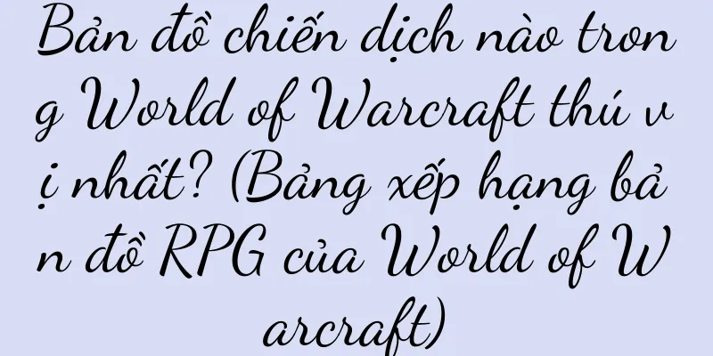 Bản đồ chiến dịch nào trong World of Warcraft thú vị nhất? (Bảng xếp hạng bản đồ RPG của World of Warcraft)