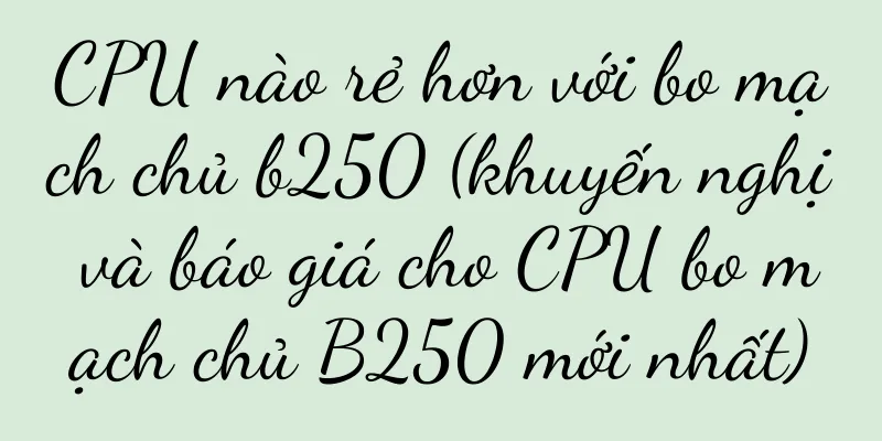 CPU nào rẻ hơn với bo mạch chủ b250 (khuyến nghị và báo giá cho CPU bo mạch chủ B250 mới nhất)