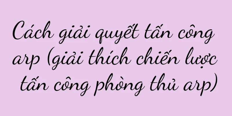 Cách giải quyết tấn công arp (giải thích chiến lược tấn công phòng thủ arp)