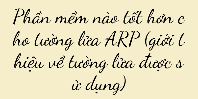 Phần mềm nào tốt hơn cho tường lửa ARP (giới thiệu về tường lửa được sử dụng)