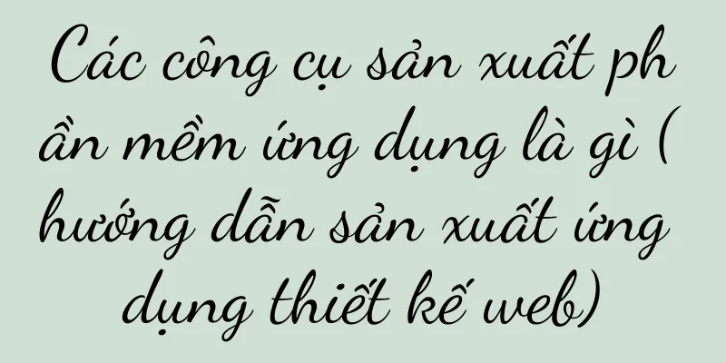 Các công cụ sản xuất phần mềm ứng dụng là gì (hướng dẫn sản xuất ứng dụng thiết kế web)