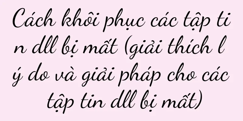 Cách khôi phục các tập tin dll bị mất (giải thích lý do và giải pháp cho các tập tin dll bị mất)
