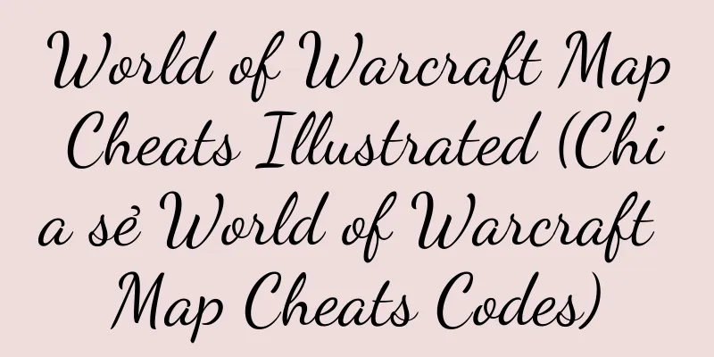 World of Warcraft Map Cheats Illustrated (Chia sẻ World of Warcraft Map Cheats Codes)