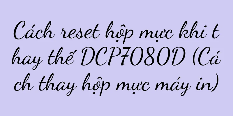 Cách reset hộp mực khi thay thế DCP7080D (Cách thay hộp mực máy in)