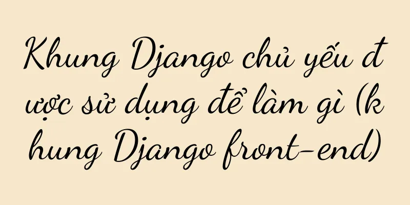 Khung Django chủ yếu được sử dụng để làm gì (khung Django front-end)