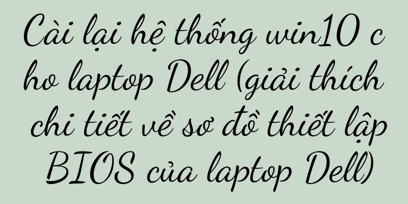 Cài lại hệ thống win10 cho laptop Dell (giải thích chi tiết về sơ đồ thiết lập BIOS của laptop Dell)