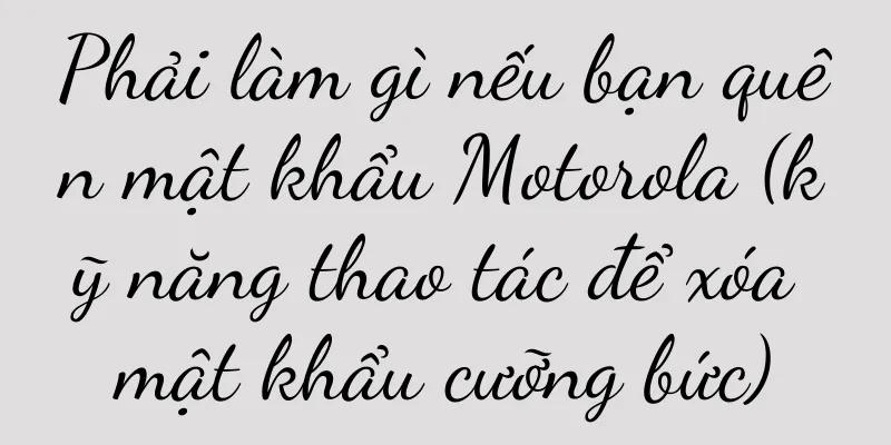 Phải làm gì nếu bạn quên mật khẩu Motorola (kỹ năng thao tác để xóa mật khẩu cưỡng bức)