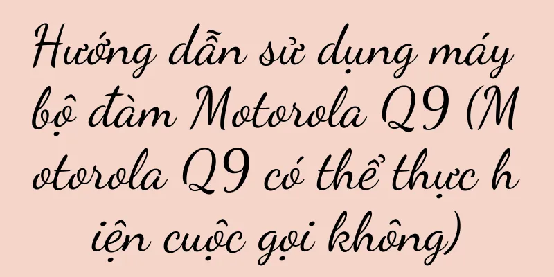 Hướng dẫn sử dụng máy bộ đàm Motorola Q9 (Motorola Q9 có thể thực hiện cuộc gọi không)