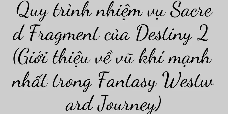 Quy trình nhiệm vụ Sacred Fragment của Destiny 2 (Giới thiệu về vũ khí mạnh nhất trong Fantasy Westward Journey)