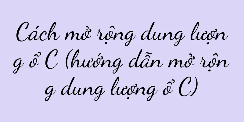 Cách mở rộng dung lượng ổ C (hướng dẫn mở rộng dung lượng ổ C)