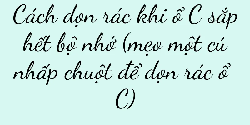 Cách dọn rác khi ổ C sắp hết bộ nhớ (mẹo một cú nhấp chuột để dọn rác ổ C)