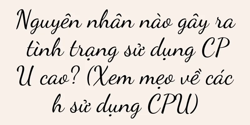 Nguyên nhân nào gây ra tình trạng sử dụng CPU cao? (Xem mẹo về cách sử dụng CPU)