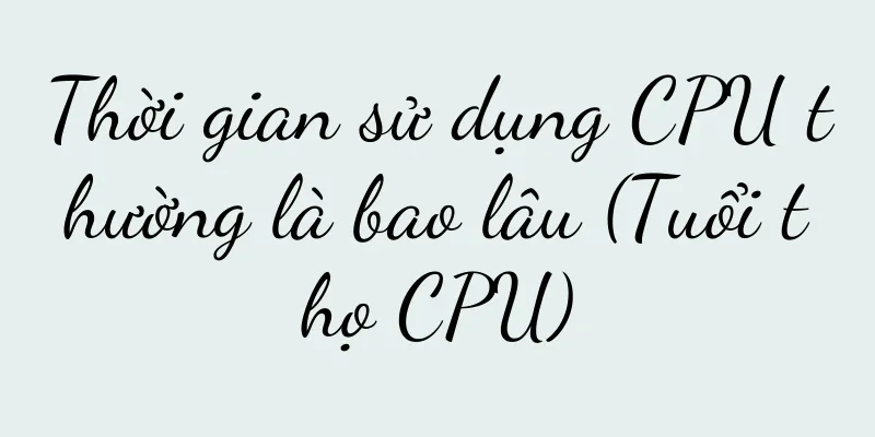 Thời gian sử dụng CPU thường là bao lâu (Tuổi thọ CPU)
