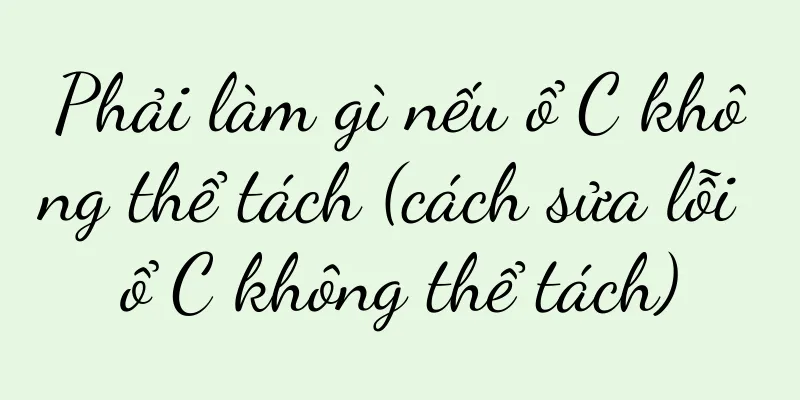 Phải làm gì nếu ổ C không thể tách (cách sửa lỗi ổ C không thể tách)