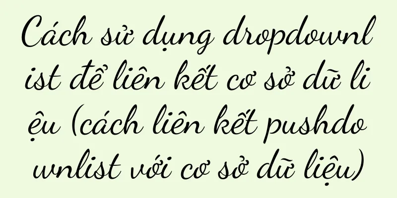 Cách sử dụng dropdownlist để liên kết cơ sở dữ liệu (cách liên kết pushdownlist với cơ sở dữ liệu)