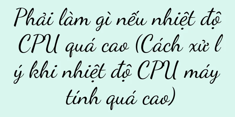 Phải làm gì nếu nhiệt độ CPU quá cao (Cách xử lý khi nhiệt độ CPU máy tính quá cao)