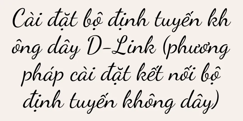 Cài đặt bộ định tuyến không dây D-Link (phương pháp cài đặt kết nối bộ định tuyến không dây)