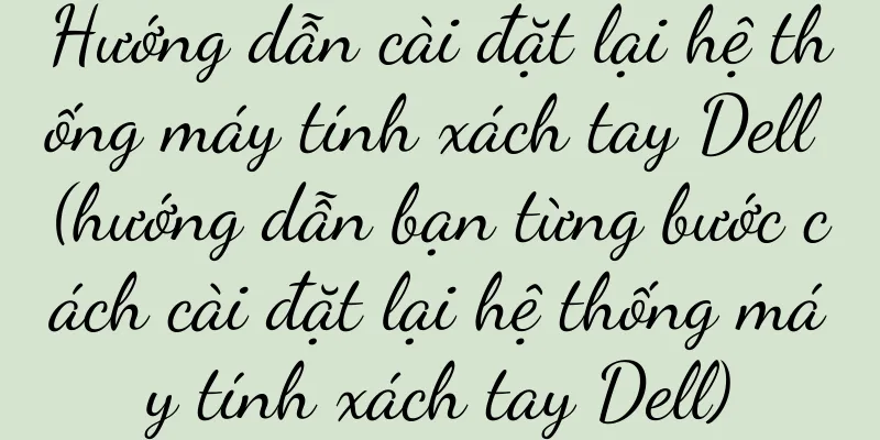 Hướng dẫn cài đặt lại hệ thống máy tính xách tay Dell (hướng dẫn bạn từng bước cách cài đặt lại hệ thống máy tính xách tay Dell)
