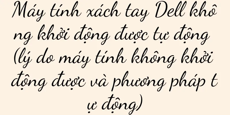 Máy tính xách tay Dell không khởi động được tự động (lý do máy tính không khởi động được và phương pháp tự động)