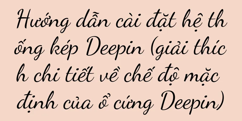 Hướng dẫn cài đặt hệ thống kép Deepin (giải thích chi tiết về chế độ mặc định của ổ cứng Deepin)