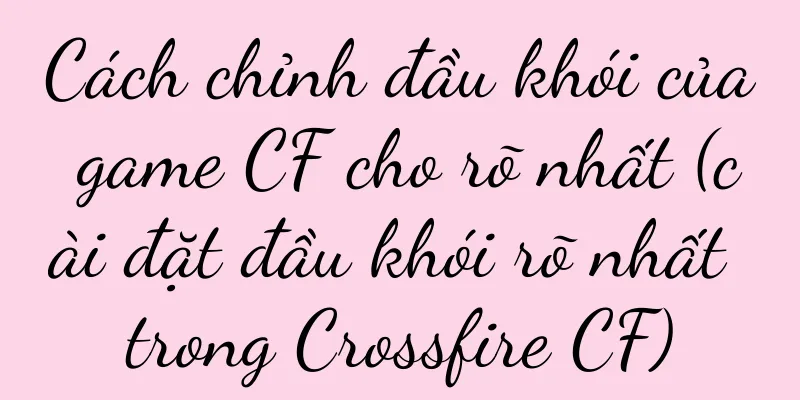 Cách chỉnh đầu khói của game CF cho rõ nhất (cài đặt đầu khói rõ nhất trong Crossfire CF)