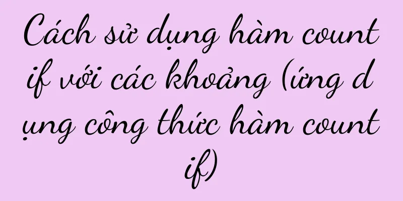Cách sử dụng hàm countif với các khoảng (ứng dụng công thức hàm countif)