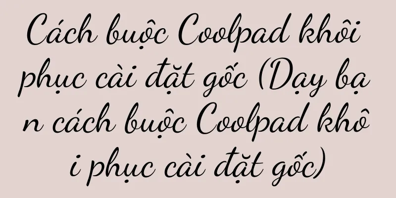 Cách buộc Coolpad khôi phục cài đặt gốc (Dạy bạn cách buộc Coolpad khôi phục cài đặt gốc)