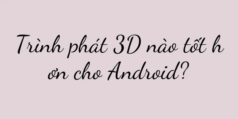 Trình phát 3D nào tốt hơn cho Android?
