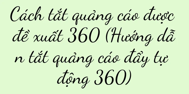 Cách tắt quảng cáo được đề xuất 360 (Hướng dẫn tắt quảng cáo đẩy tự động 360)