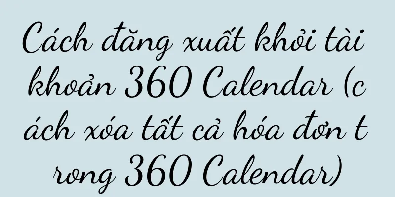 Cách đăng xuất khỏi tài khoản 360 Calendar (cách xóa tất cả hóa đơn trong 360 Calendar)