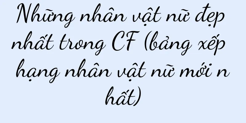 Những nhân vật nữ đẹp nhất trong CF (bảng xếp hạng nhân vật nữ mới nhất)