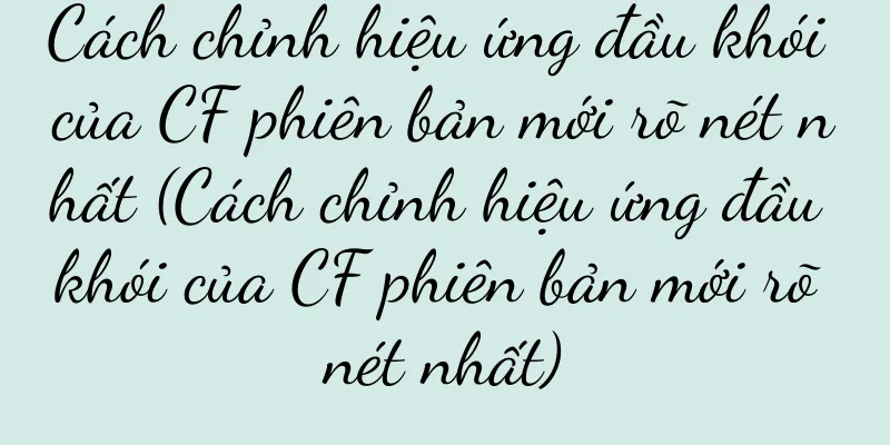 Cách chỉnh hiệu ứng đầu khói của CF phiên bản mới rõ nét nhất (Cách chỉnh hiệu ứng đầu khói của CF phiên bản mới rõ nét nhất)