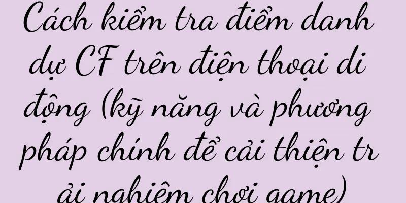Cách kiểm tra điểm danh dự CF trên điện thoại di động (kỹ năng và phương pháp chính để cải thiện trải nghiệm chơi game)